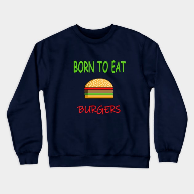 BORN TO EAT BURGERS Crewneck Sweatshirt by TanyaHoma